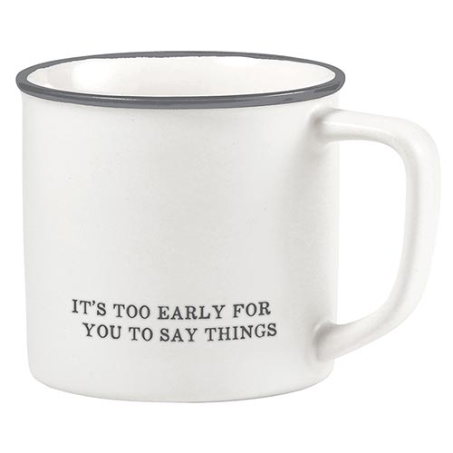 It's Too Early For You to Say Things- Coffee Mug - touchGOODS